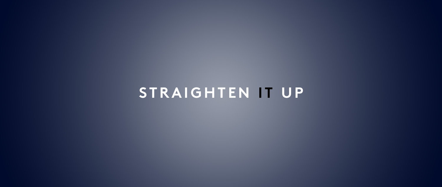 STRAIGHTEN IT UP
